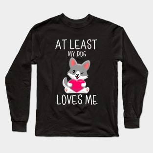 At Least My Dog Loves Me Long Sleeve T-Shirt